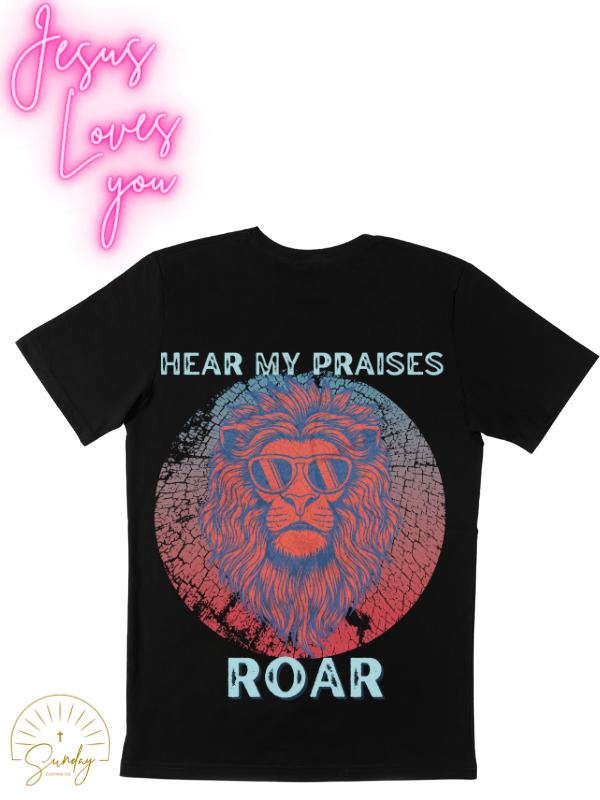 HEAR MY PRAISES ROAR TEE