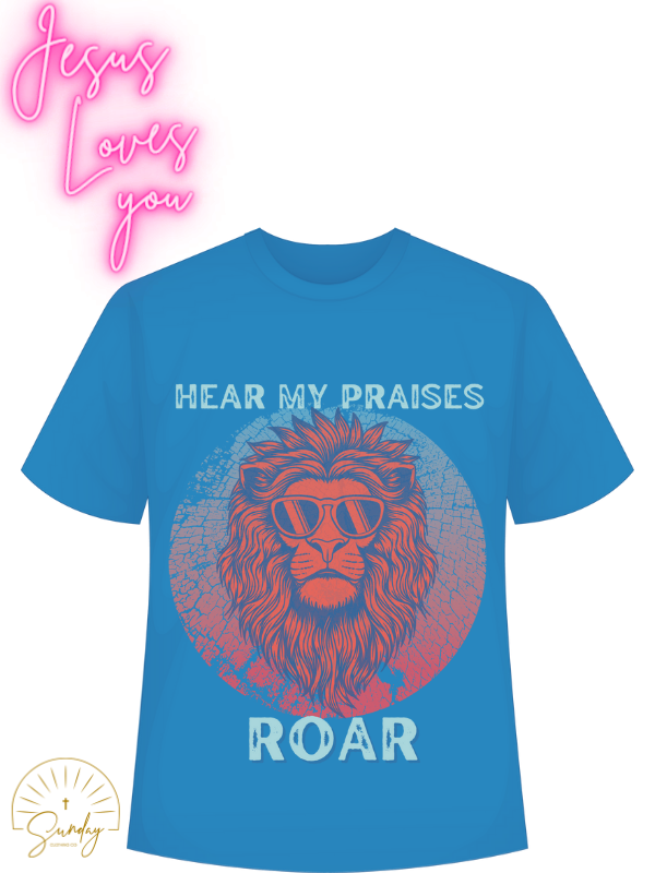 HEAR MY PRAISES ROAR TEE