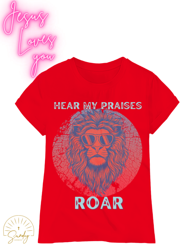 HEAR MY PRAISES ROAR TEE