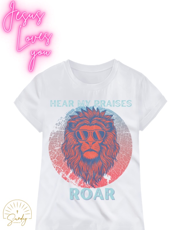 HEAR MY PRAISES ROAR TEE